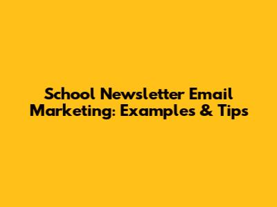 School Newsletter Email Marketing: Examples & Tips