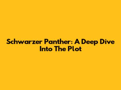 Schwarzer Panther: A Deep Dive Into The Plot