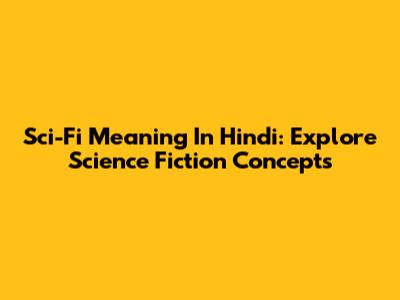 Sci-Fi Meaning In Hindi: Explore Science Fiction Concepts