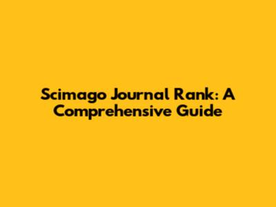 Scimago Journal Rank: A Comprehensive Guide