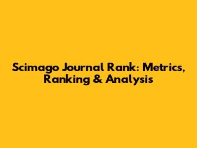 Scimago Journal Rank: Metrics, Ranking & Analysis
