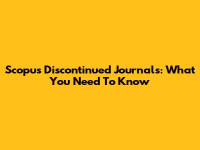 Scopus Discontinued Journals: What You Need To Know