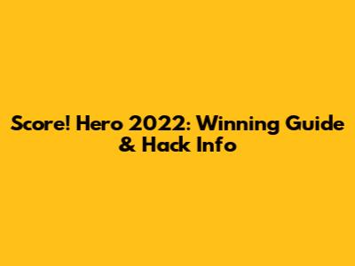 Score! Hero 2022: Winning Guide & Hack Info