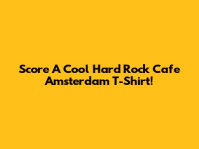 Score A Cool Hard Rock Cafe Amsterdam T-Shirt!