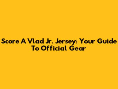 Score A Vlad Jr. Jersey: Your Guide To Official Gear