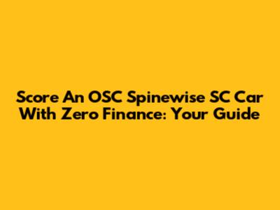 Score An OSC Spinewise SC Car With Zero Finance: Your Guide