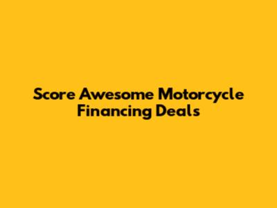 Score Awesome Motorcycle Financing Deals