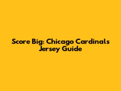 Score Big: Chicago Cardinals Jersey Guide