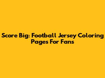 Score Big: Football Jersey Coloring Pages For Fans