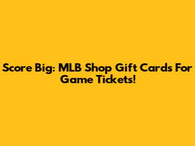 Score Big: MLB Shop Gift Cards For Game Tickets!