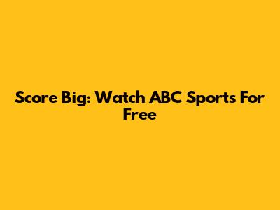 Score Big: Watch ABC Sports For Free