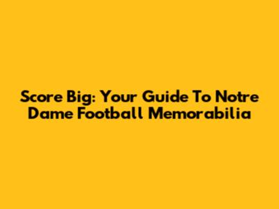 Score Big: Your Guide To Notre Dame Football Memorabilia