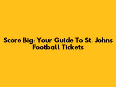 Score Big: Your Guide To St. John's Football Tickets