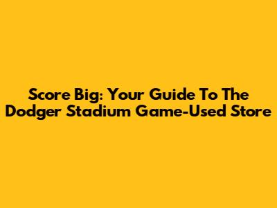 Score Big: Your Guide To The Dodger Stadium Game-Used Store