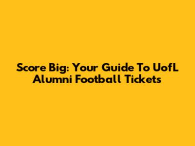 Score Big: Your Guide To UofL Alumni Football Tickets
