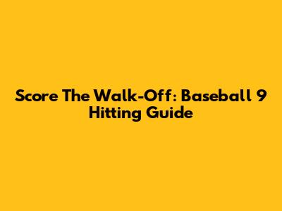 Score The Walk-Off: Baseball 9 Hitting Guide