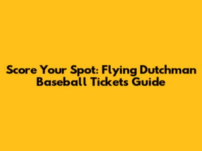 Score Your Spot: Flying Dutchman Baseball Tickets Guide