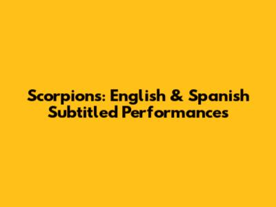 Scorpions: English & Spanish Subtitled Performances