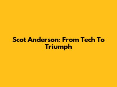 Scot Anderson: From Tech To Triumph