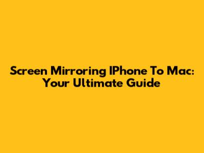 Screen Mirroring IPhone To Mac: Your Ultimate Guide