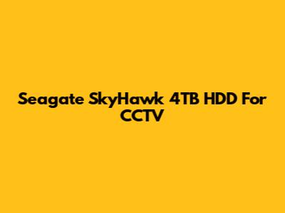 Seagate SkyHawk 4TB HDD For CCTV