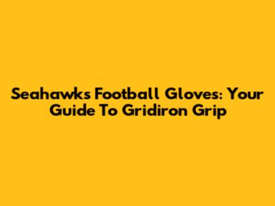 Seahawks Football Gloves: Your Guide To Gridiron Grip