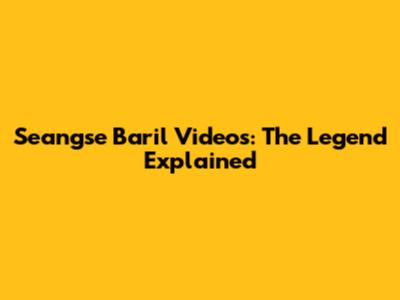 Seangse Baril Videos: The Legend Explained