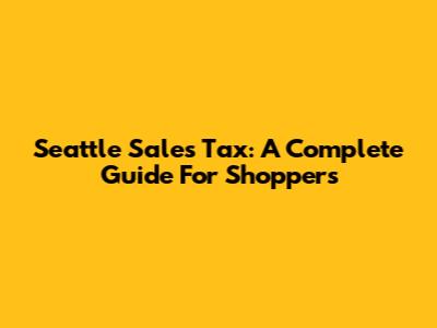 Seattle Sales Tax: A Complete Guide For Shoppers