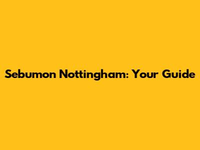 Sebumon Nottingham: Your Guide