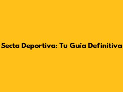 Secta Deportiva: Tu Guía Definitiva