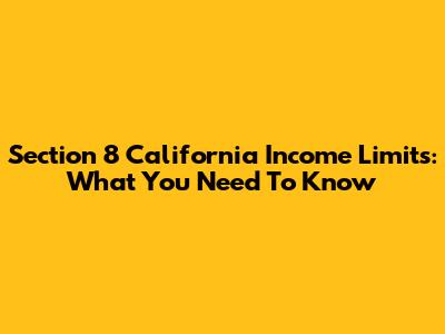 Section 8 California Income Limits: What You Need To Know