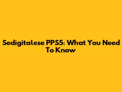 Sedigitalese PPS5: What You Need To Know