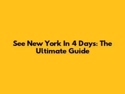 See New York In 4 Days: The Ultimate Guide