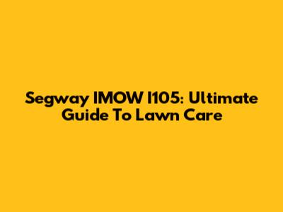 Segway IMOW I105: Ultimate Guide To Lawn Care