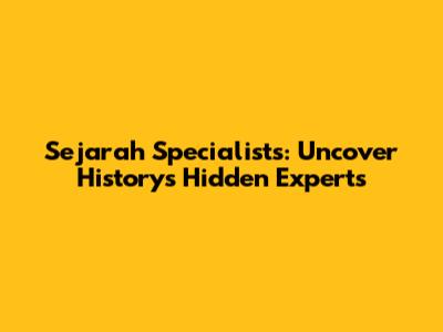 Sejarah Specialists: Uncover History's Hidden Experts