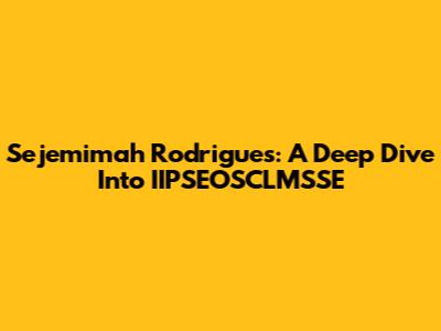 Sejemimah Rodrigues: A Deep Dive Into IIPSEOSCLMSSE