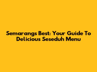 Semarang's Best: Your Guide To Delicious Seseduh Menu