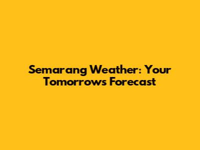 Semarang Weather: Your Tomorrow's Forecast