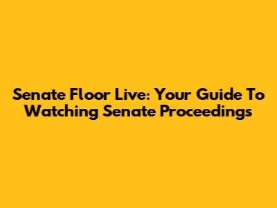 Senate Floor Live: Your Guide To Watching Senate Proceedings