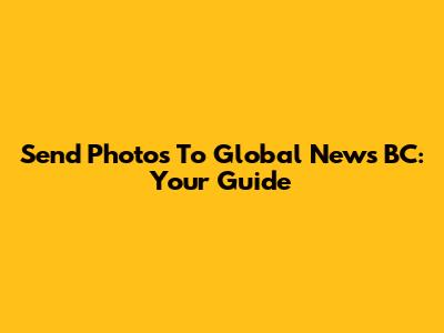 Send Photos To Global News BC: Your Guide