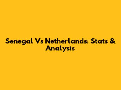Senegal Vs Netherlands: Stats & Analysis