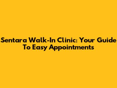 Sentara Walk-In Clinic: Your Guide To Easy Appointments