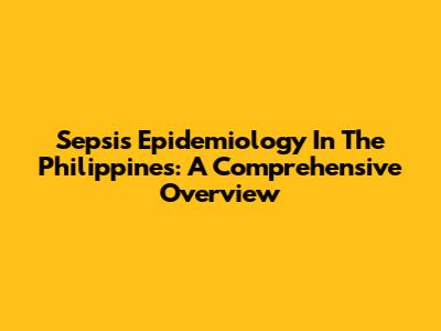 Sepsis Epidemiology In The Philippines: A Comprehensive Overview