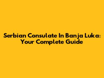 Serbian Consulate In Banja Luka: Your Complete Guide