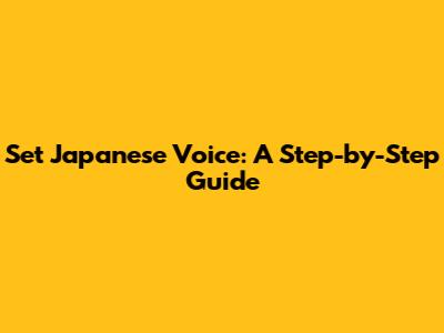 Set Japanese Voice: A Step-by-Step Guide