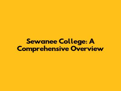 Sewanee College: A Comprehensive Overview