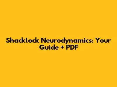 Shacklock Neurodynamics: Your Guide + PDF