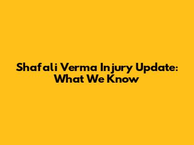 Shafali Verma Injury Update: What We Know