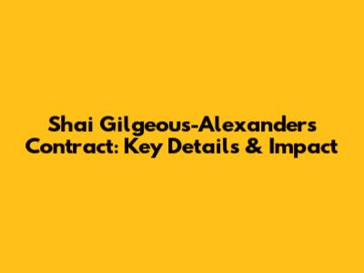 Shai Gilgeous-Alexander's Contract: Key Details & Impact