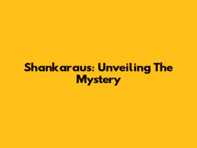 Shankarau's: Unveiling The Mystery